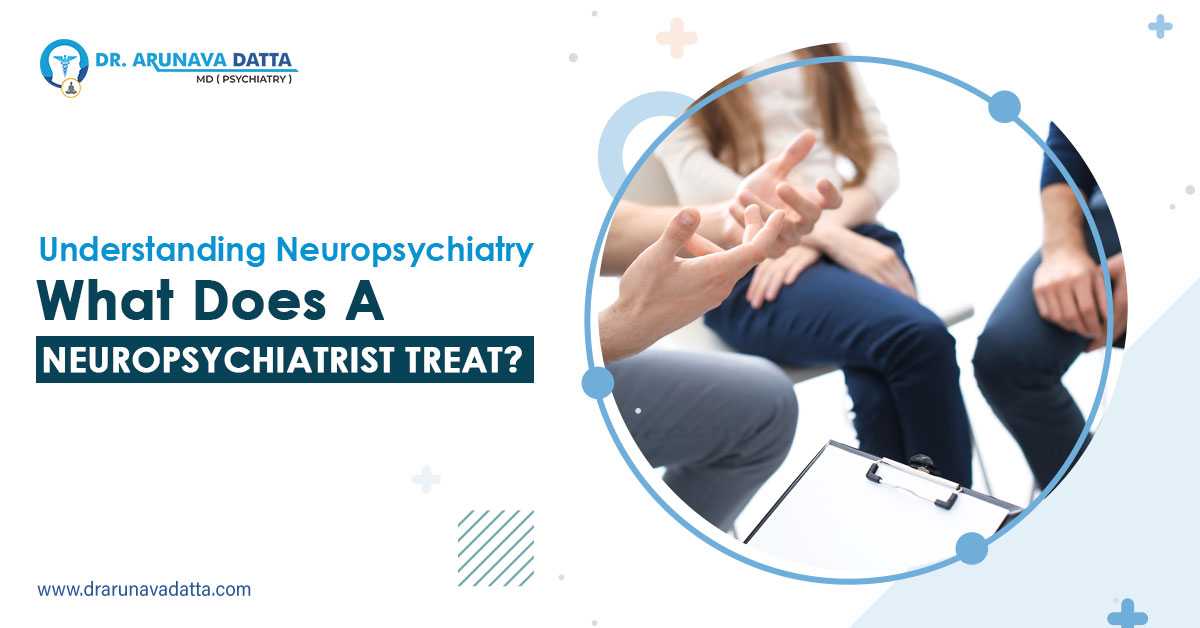 Understanding Neuropsychiatry: What Does a Neuropsychiatrist Treat?
