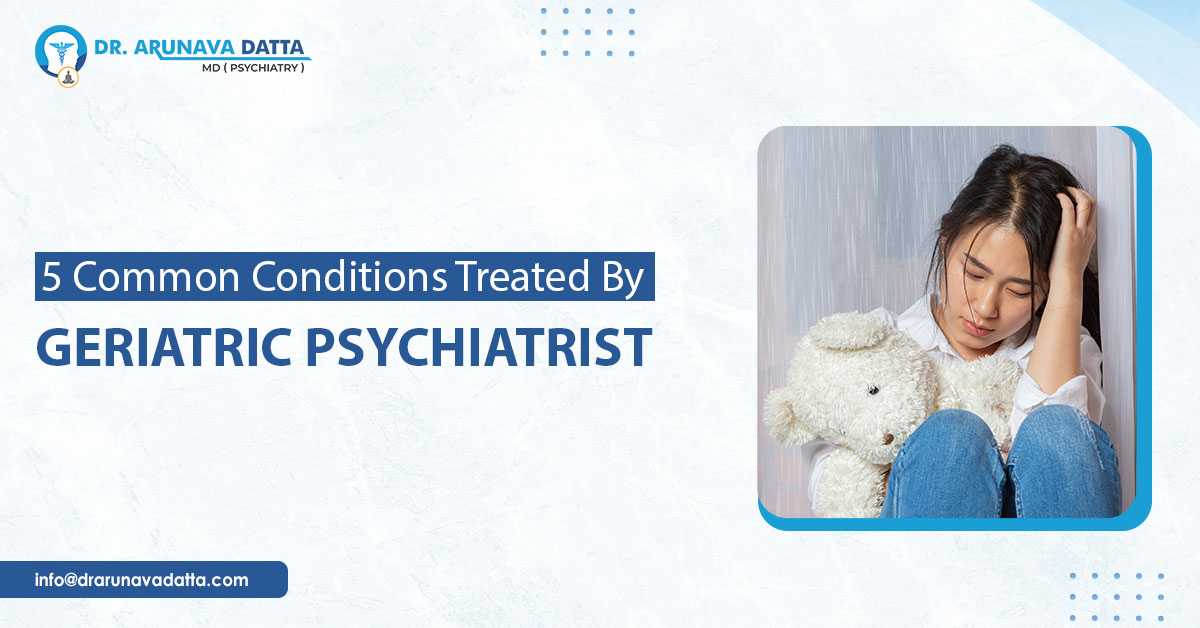 5 Common Conditions Treated By Geriatric Psychiatrist