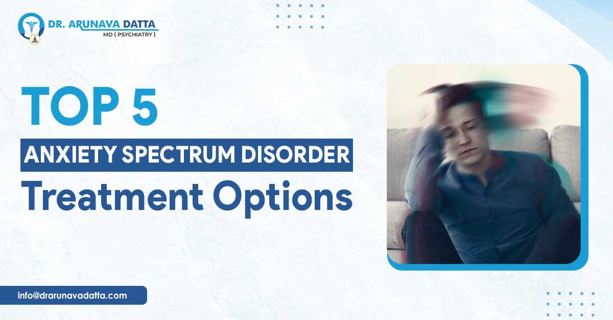 Top 5 Anxiety Spectrum Disorder Treatment Options