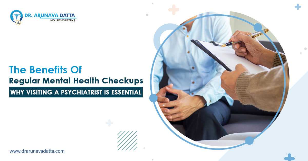 The Benefits of Regular Mental Health Checkups: Why Visiting a Psychiatrist Is Essential