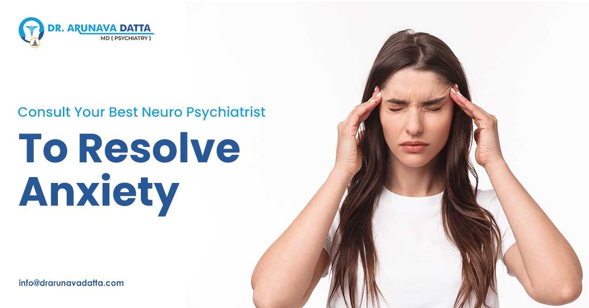 Consult Your Best Neuro Psychiatrist To Resolve Anxiety