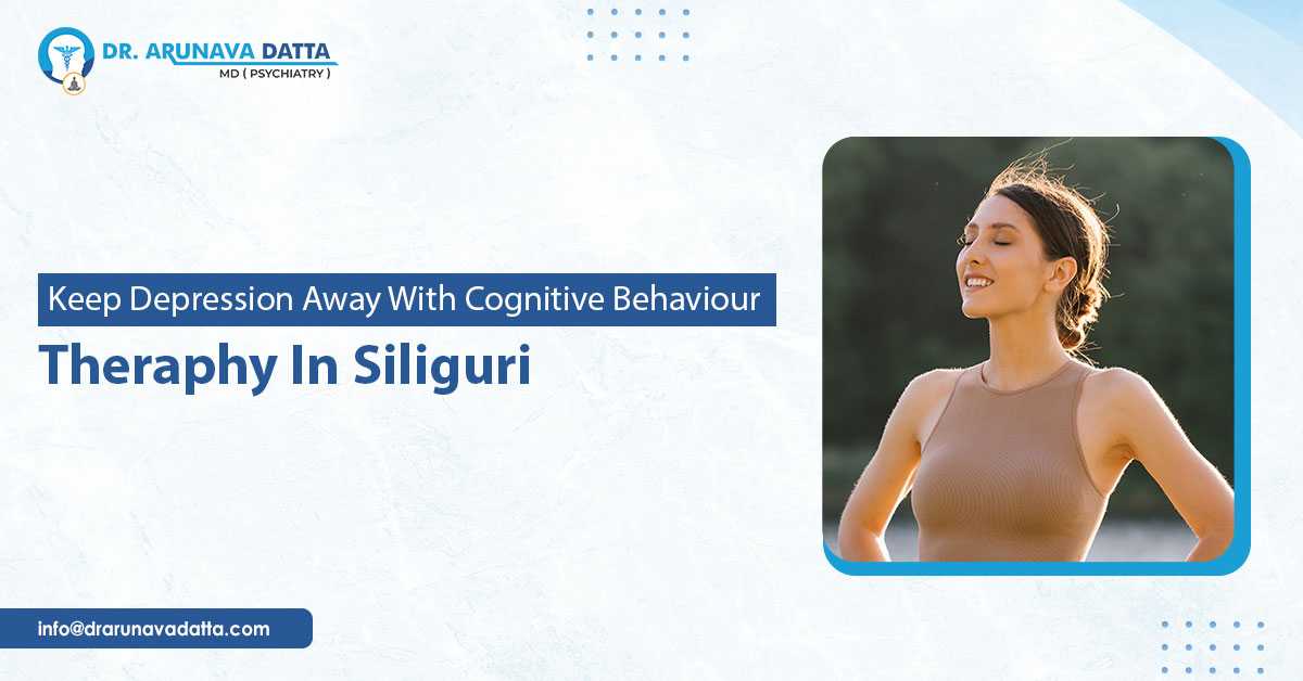 Keep Depression Away With Cognitive Behaviour Therapy In Siliguri