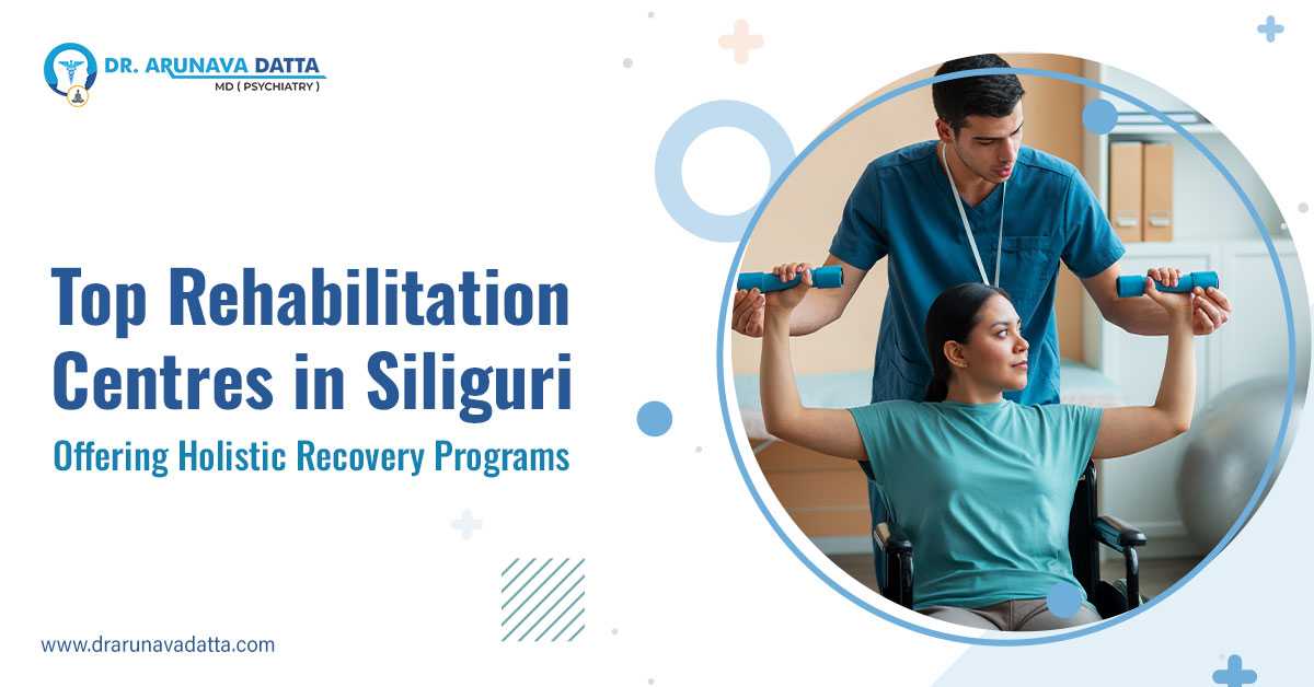 Top Rehabilitation Centres in Siliguri Offering Holistic Recovery Programs